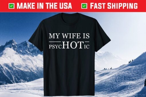 My Wife Is Psychotic Husband Father's Day T-Shirt