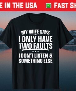 My Wife Says I Only Have Two Faults Father's Day Classic T-Shirt