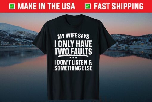 My Wife Says I Only Have Two Faults Father's Day Classic T-Shirt