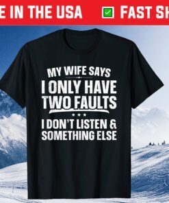 My Wife Says I Only Have Two Faults Father's Day Classic T-Shirt