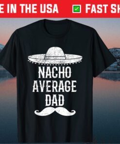Nacho Average Dad Quote Fathers Day Mexican Papa Classic T-Shirt