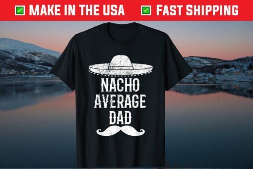 Nacho Average Dad Quote Fathers Day Mexican Papa Classic T-Shirt