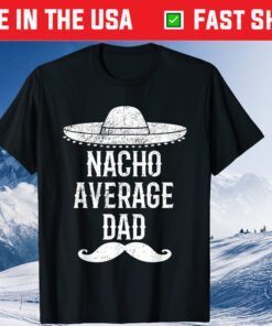 Nacho Average Dad Quote Fathers Day Mexican Papa Classic T-Shirt