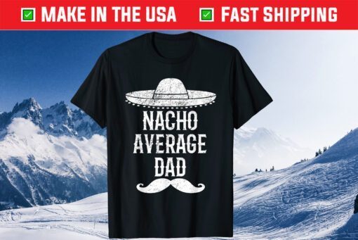 Nacho Average Dad Quote Fathers Day Mexican Papa Classic T-Shirt