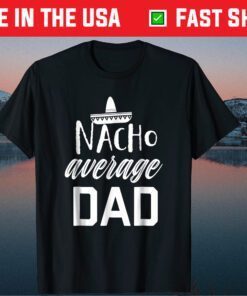 Nacho average Dad Fathers Day Classic Tshirt