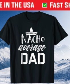 Nacho average Dad Fathers Day Classic Tshirt