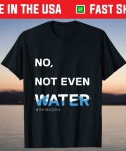 No Not Even Water, Cool Islamic fasting outfit, Ramadan T-Shirt