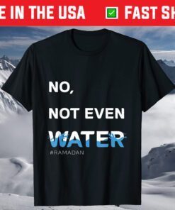 No Not Even Water, Cool Islamic fasting outfit, Ramadan T-Shirt