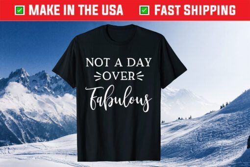 Not A Day Over Fabulous Classic T-Shirt