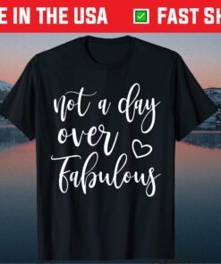 Not A Day Over Fabulous Shirt For Women Birthday Classic T-Shirt