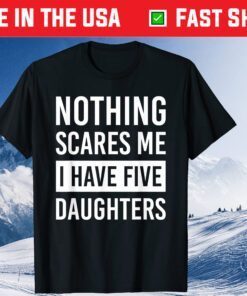 Nothing Scares Me I Have Five Daughters Fathers Day Classic T-Shirt