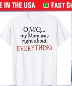 OMG My MOM Was Right About EVERYTHING Mother's Day Classic T-Shirt