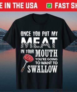 Once You Put My Meat In Your Mouth Funny Grilling Apparel Us 2021 T-Shirt