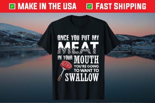 Once You Put My Meat In Your Mouth Funny Grilling Apparel Us 2021 T-Shirt