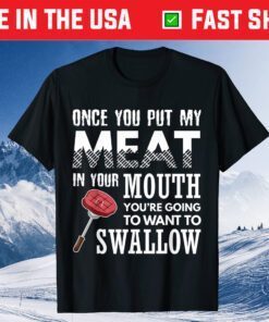 Once You Put My Meat In Your Mouth Funny Grilling Apparel Us 2021 T-Shirt