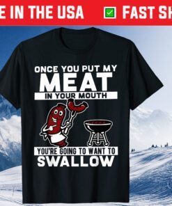 Once You Put My Meat In Your Mouth T-Shirt