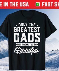 Only The Greatest Dads Get Promoted To Grandpa Father's Day T-Shirt