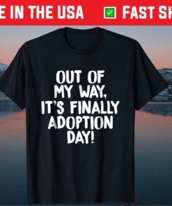 Out of My Way It's Finally Adoption Day Family T-Shirts