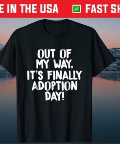 Out of My Way It's Finally Adoption Day Family Gift T-Shirt