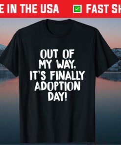 Out of My Way It's Finally Adoption Day Family Classic T-Shirt