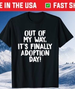 Out of My Way It's Finally Adoption Day Family T-Shirts