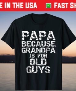 Papa Because Grandpa is for Old Guys Shirt