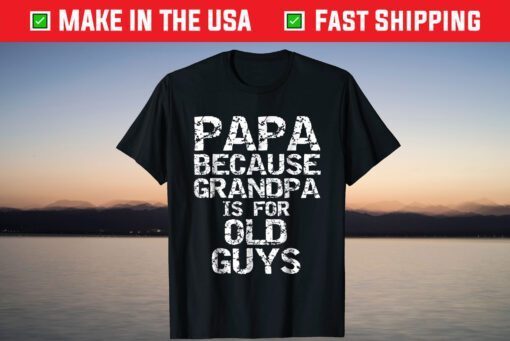 Papa Because Grandpa is for Old Guys Shirt