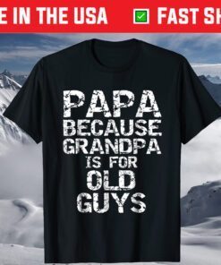 Papa Because Grandpa is for Old Guys Shirt