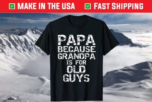 Papa Because Grandpa is for Old Guys Shirt