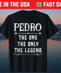 Pedro The One The Only The Legend Father's Day Gift T-Shirt