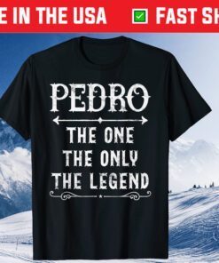 Pedro The One The Only The Legend Father's Day Gift T-Shirt