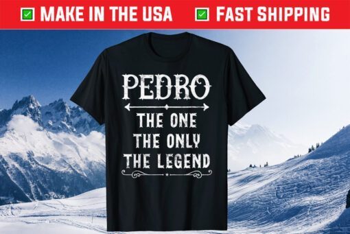 Pedro The One The Only The Legend Father's Day Gift T-Shirt