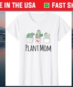 Plant Mom Shirt Gift Gardeners Succulent Cactus Mothers Day Gift T-Shirt