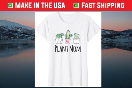 Plant Mom Shirt Gift Gardeners Succulent Cactus Mothers Day Gift T-Shirt