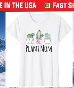 Plant Mom Shirt Gift Gardeners Succulent Cactus Mothers Day Gift T-Shirt