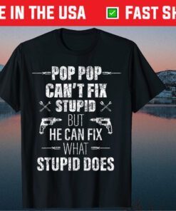 Pop Pop Can't Fix Stupid father's day Classic T-Shirt