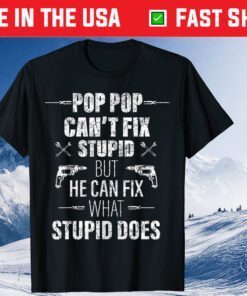 Pop Pop Can't Fix Stupid father's day Classic T-Shirt