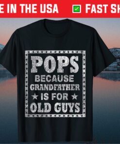 Pops Because Grandfather Is For Old Guys Father's Day T-Shirt