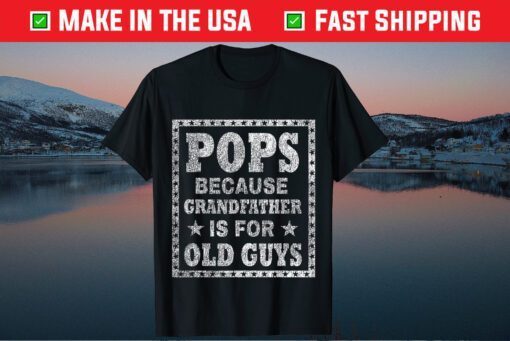 Pops Because Grandfather Is For Old Guys Father's Day T-Shirt