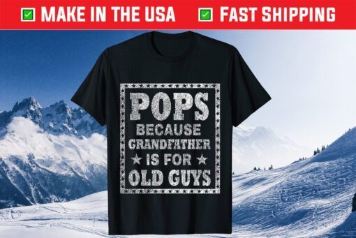 Pops Because Grandfather Is For Old Guys Father's Day T-Shirt