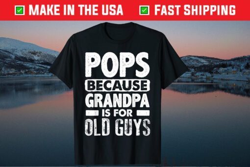 Pops Because Grandpa Is For Old Guys Fathers Day Classic T-Shirt