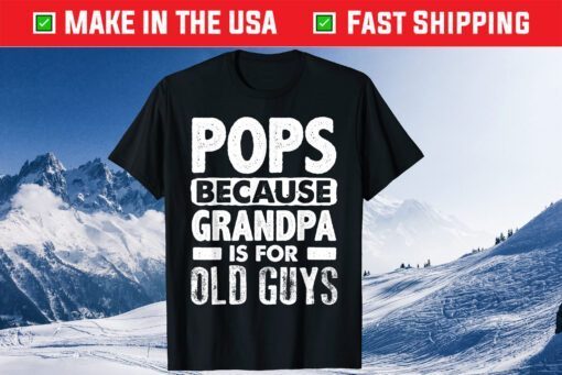 Pops Because Grandpa Is For Old Guys Fathers Day Classic T-Shirt