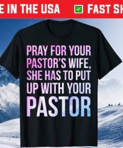Pray For Your Pastor's Wife She Has To Put Up With Your Pastor Classic T-Shirt