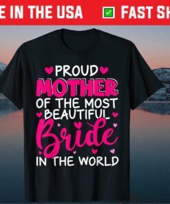 Proud Mother Of The Bride Happy Mother's Day Wedding Family Gift T-Shirt