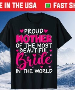 Proud Mother Of The Bride Happy Mother's Day Wedding Family Gift T-Shirt