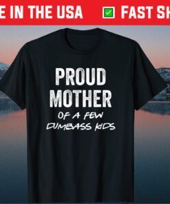 Proud Mother of a Few Dumbass Kids T-Shirt