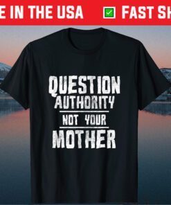 Question Authority Not Your Mother Funny Mother's Day Classic T-Shirt