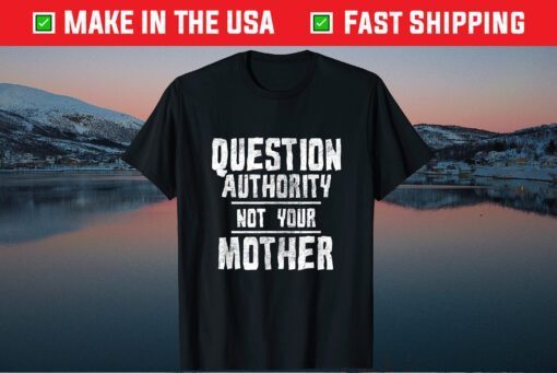 Question Authority Not Your Mother Funny Mother's Day Classic T-Shirt