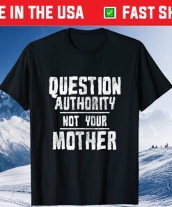 Question Authority Not Your Mother Funny Mother's Day Classic T-Shirt