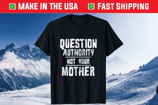 Question Authority Not Your Mother Funny Mother's Day Classic T-Shirt